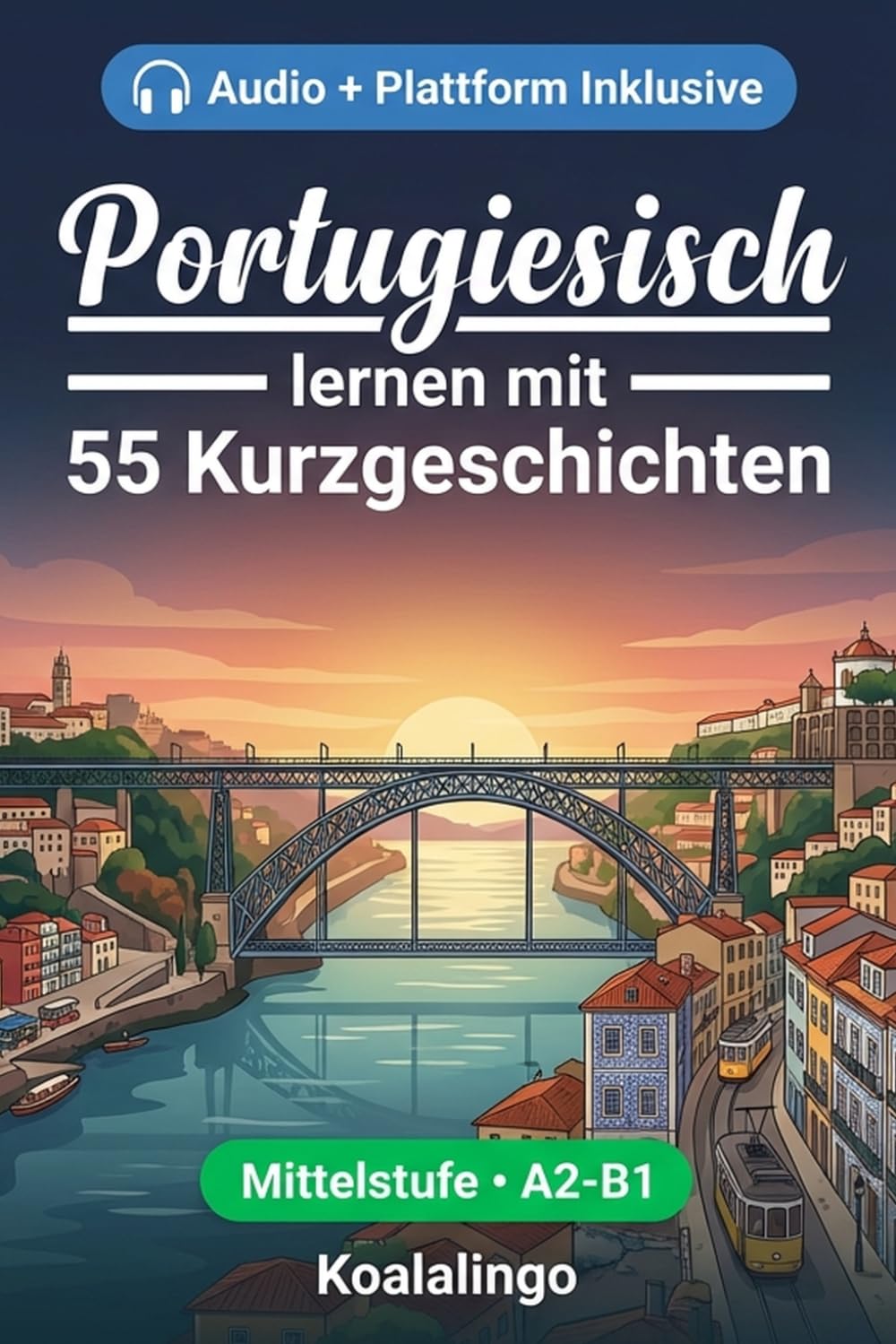 Portugiesisch verbessern mit 55 zweisprachigen Kurzgeschichten für Anfänger: Verbessere deinen Wortschatz, dein Leseverständnis und deine ... für Studenten und Erwachsene auf A2-B1 Niveau