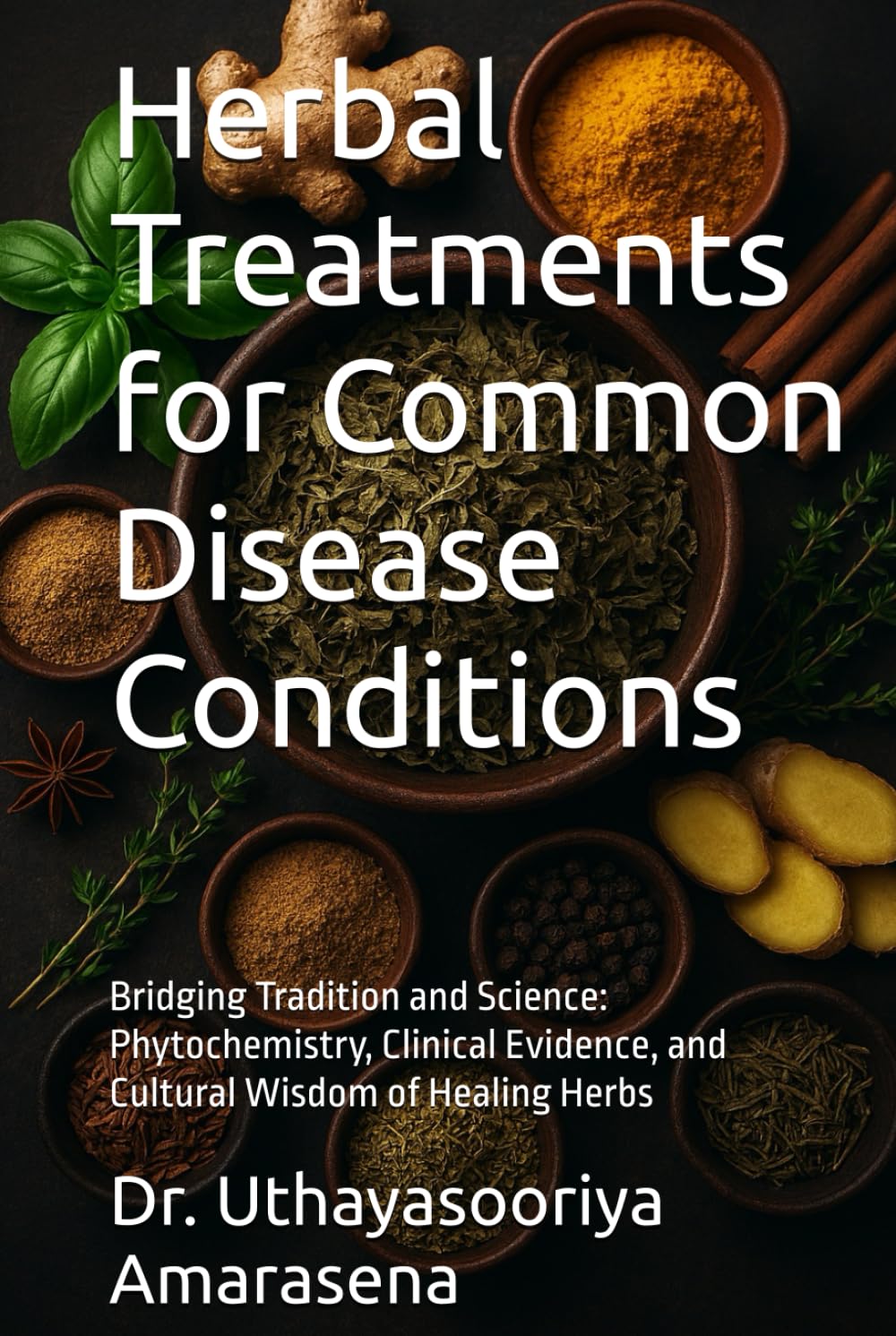 Herbal Treatments for Common Disease Conditions: Bridging Tradition and Science: Phytochemistry, Clinical Evidence, and Cultural Wisdom of Healing Herbs
