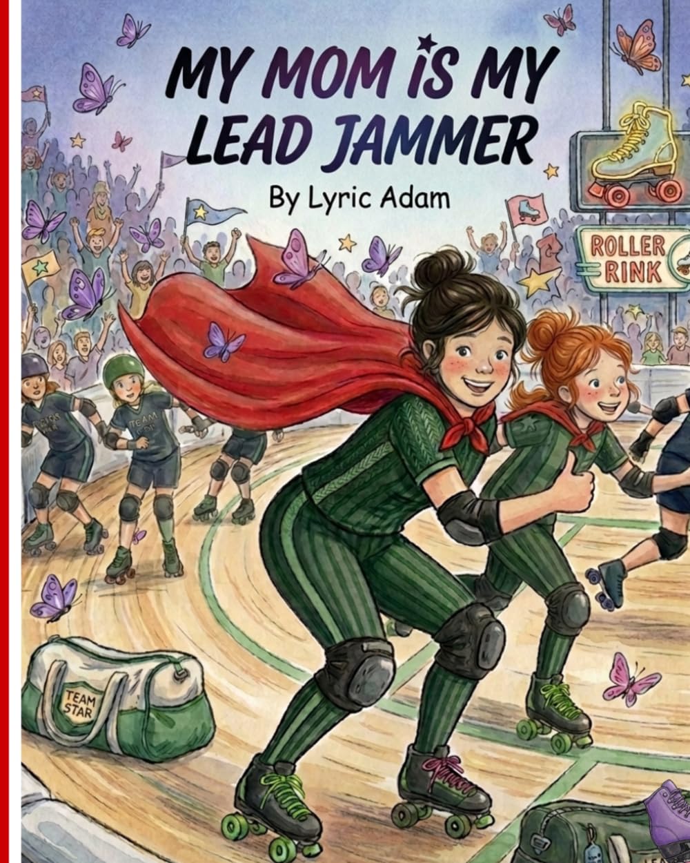 My Mom is My Lead Jammer A Mother-Daughter Story About Determination, Roller Skating, Courage, and Overcoming Anxiety