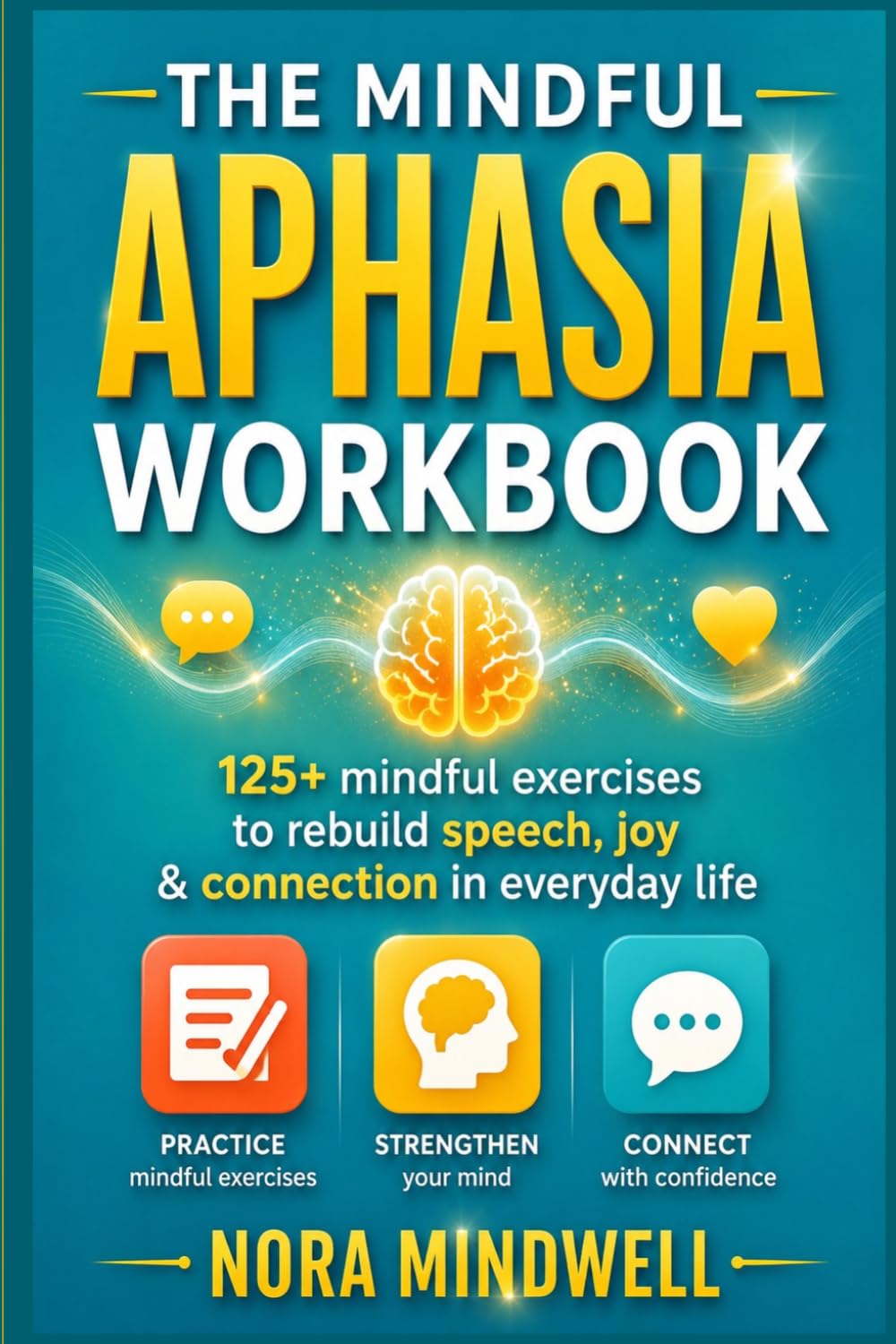 THE MINDFUL APHASIA WORKBOOK: 125+ mindful exercises to rebuild speech, confidence & connection in everyday life