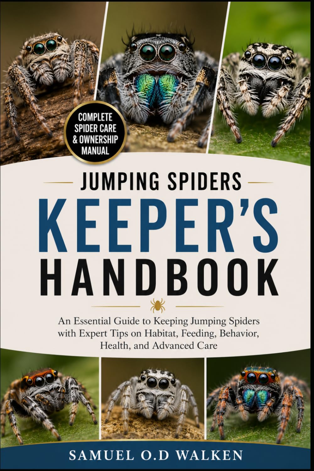 JUMPING SPIDERS KEEPER'S HANDBOOK: An Essential Guide to Keeping Jumping Spiders with Expert Tips on Habitat, Feeding, Behavior, Health, and Advanced Care