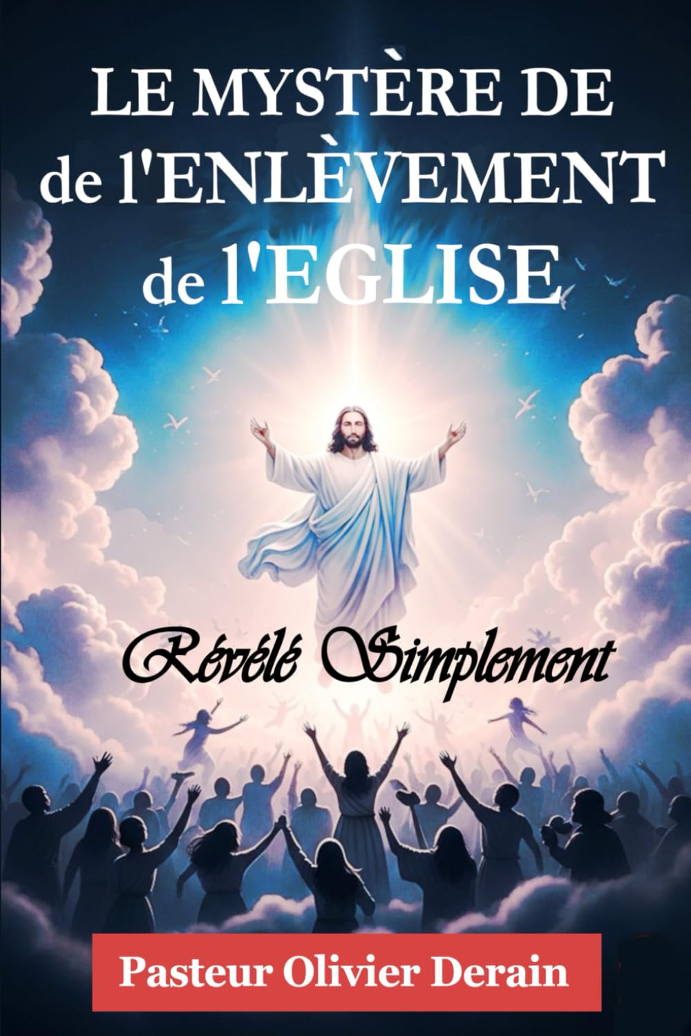 Le Mystère de l’Enlèvement de l’Eglise révélé simplement: UNE PUISSANTE ETUDE SUR LA FIN DES TEMPS !
