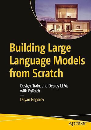 Building Large Language Models from Scratch: Design, Train, and Deploy LLMs with PyTorch First Edition book cover