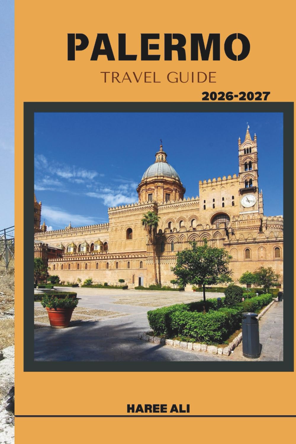 PALERMO TRAVEL GUIDE 2026-2027: Discover Palermo’s Scenic Hills, Hidden Gardens, and Seaside Charm