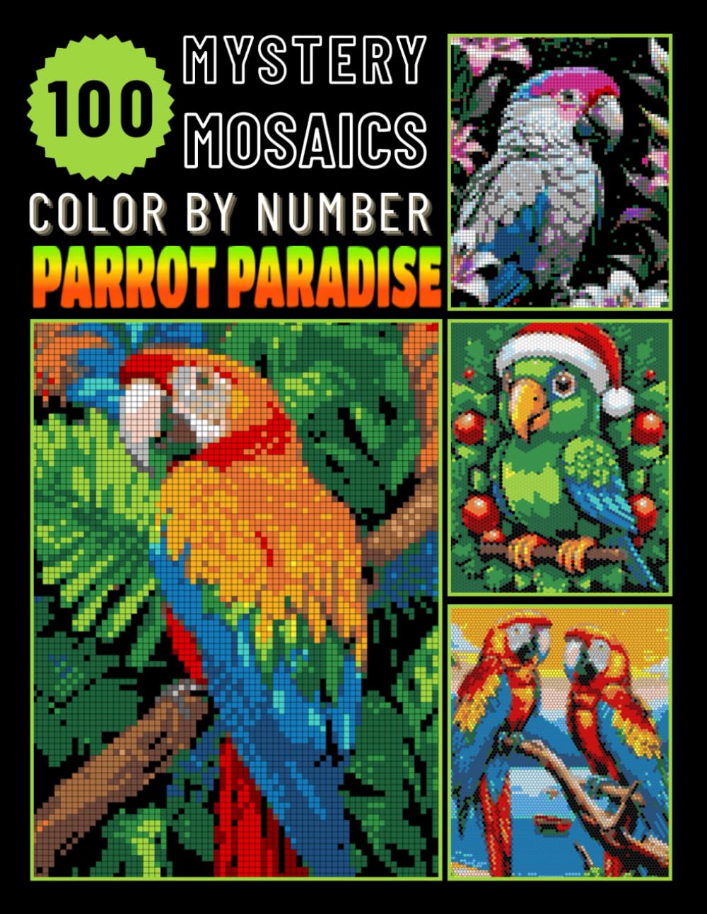 100 Parrot Paradise Mystery Mosaics Color by Number: Journey into Tropical Avian Bliss for Adults Relaxation & Stress Relief (Parrot Paradise Color by number)