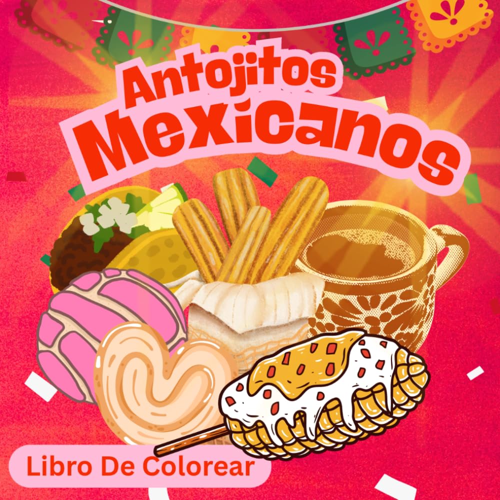 Antojitos Mexicanos (Libro De Colorear): Diseños Grandes y Sencillos para Relajación y Diversión (Para Todas Las Edades: Niños, Adolescentes y Adultos)