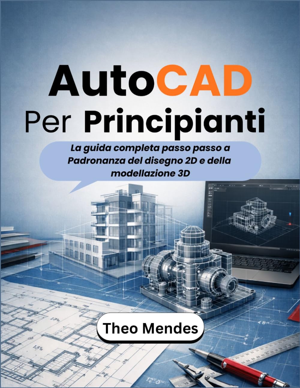 AutoCAD Per Principianti: La guida completa passo passo a Padronanza del disegno 2D e della modellazione 3D
