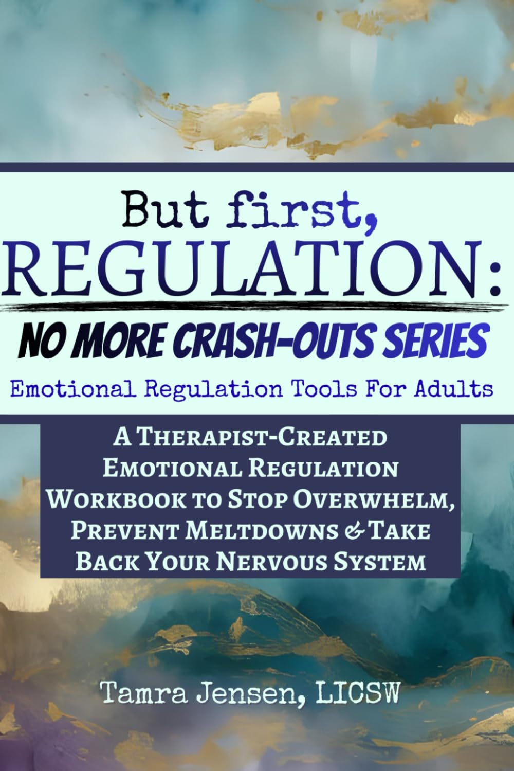 But First, Regulation: No MORE CRASH-OUTS SERIES.: A Therapist‑Created Emotional Regulation Workbook for Adults to Stop Overwhelm, Prevent Meltdowns & Take Back Your Nervous System