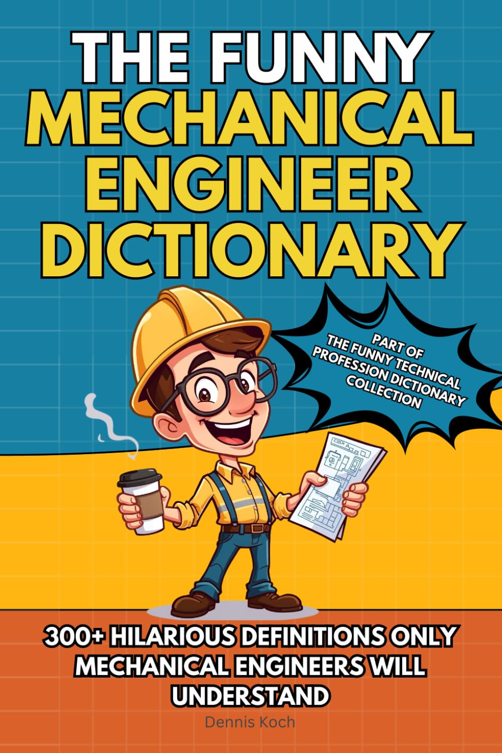 THE FUNNY MECHANICAL ENGINEER DICTIONARY: 300+ Funny, Sarcastic and Brutally Honest Definitions Only Mechanical Engineers Will Understand (The Funny Technical Professions Dictionary Collection)