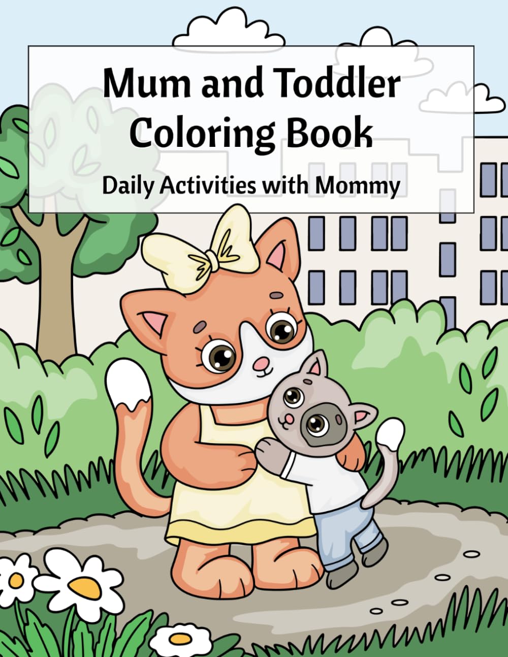 Mom and Toddler Coloring Book: Cute Daily Activities with Mommy, Easy Bold Coloring Pages for Kids, Fun and Relaxing Family Moments, Ages 3-8