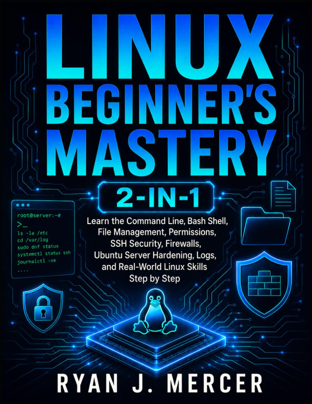 Linux Beginner’s Mastery 2-in-1: Learn the Command Line, Bash Shell, File Management, Permissions, SSH Security, Firewalls, Ubuntu Server Hardening, Logs, and Real-World Linux Skills Step by Step