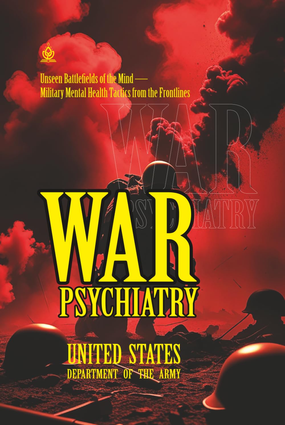 War Psychiatry: [Annotated] Unseen Battlefields of the Mind — Military Mental Health Tactics from the Frontlines