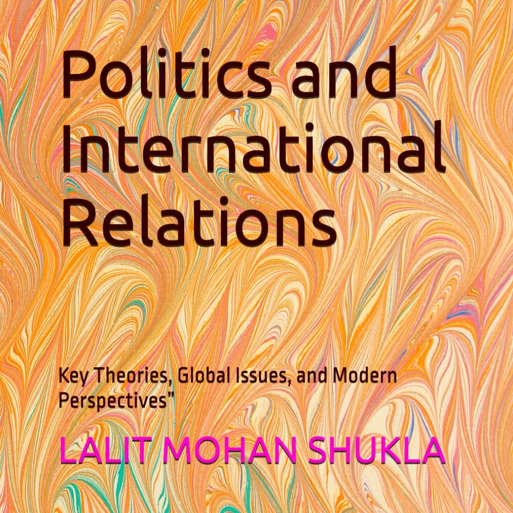 Politics and International Relations: Key Theories, Global Issues, and Modern Perspectives”