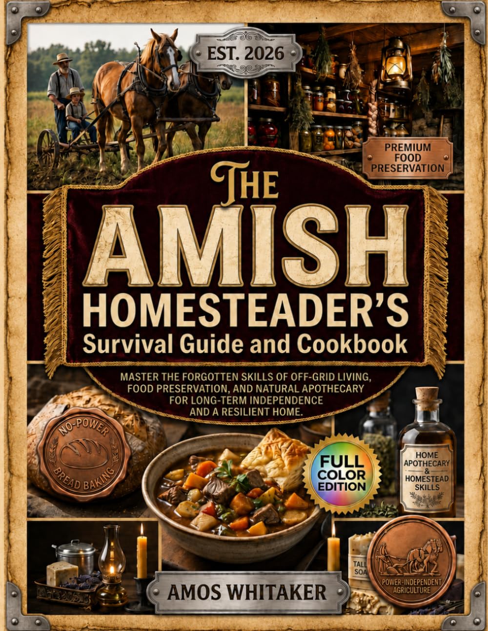 The Amish Homesteader's Survival Guide and Cookbook: Master the Forgotten Skills of Off-Grid Living, Food Preservation, and Natural Apothecary for Long-Term Independence and a Resilient Home