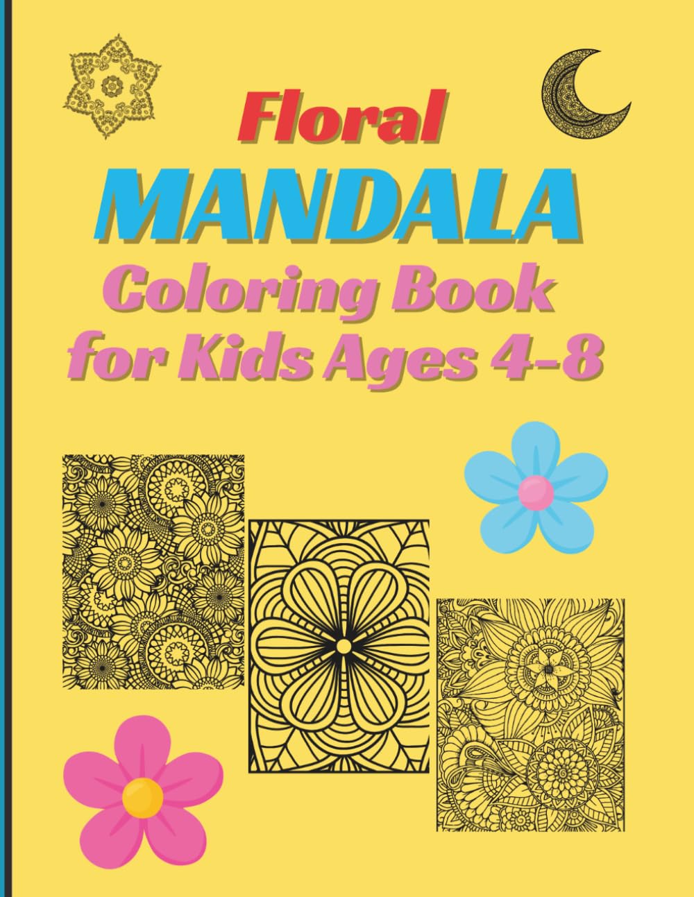 Floral ''MANDALA''-Kids Coloring Book: Easy & Fun Flower Mandalas for Kids Ages 4–8 | Simple, Relaxing Designs for Beginners |Easy to Complex | Improve Creativity & Focus