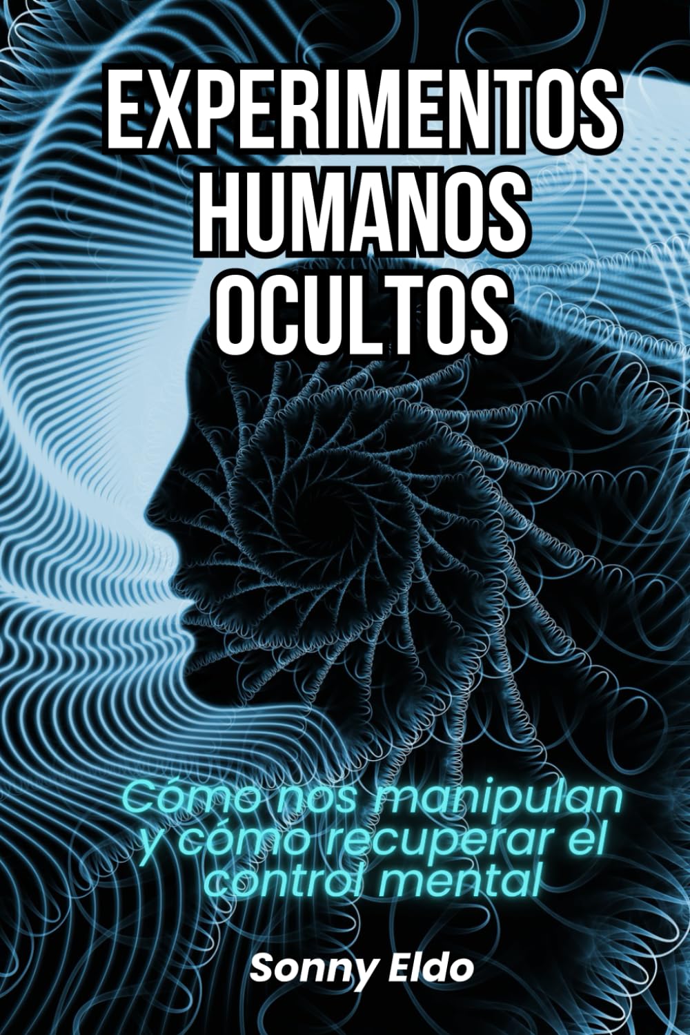 Experimentos humanos ocultos: Cómo nos manipulan y cómo recuperar el control mental