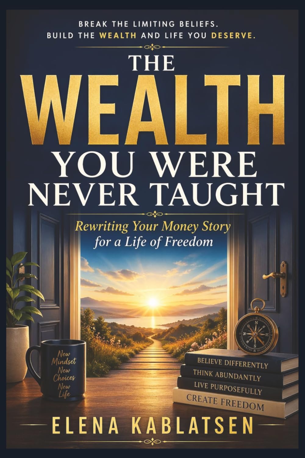 The Wealth You Were Never Taught: Rewrite Your Money Story for a Life of Freedom (The Abundance Mindset Series, Book 3).
