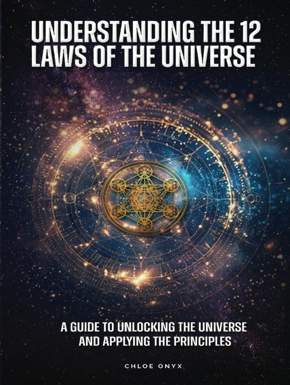 Understanding the 12 Laws of the Universe: A Guide to Unlocking the Universe and Applying the Principles