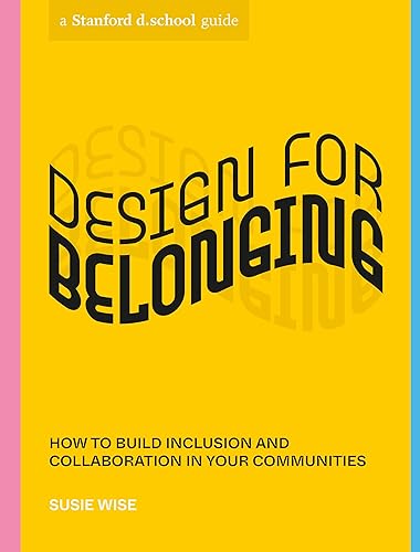 Design for Belonging: How to Build Inclusion and Collaboration in Your Communities (Stanford d.school Library)
