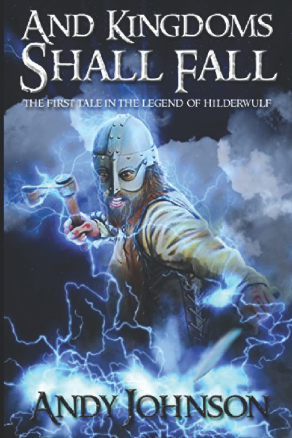 And Kingdoms Shall Fall: The First Tale in the Legend of Hilderwulf: Volume 1