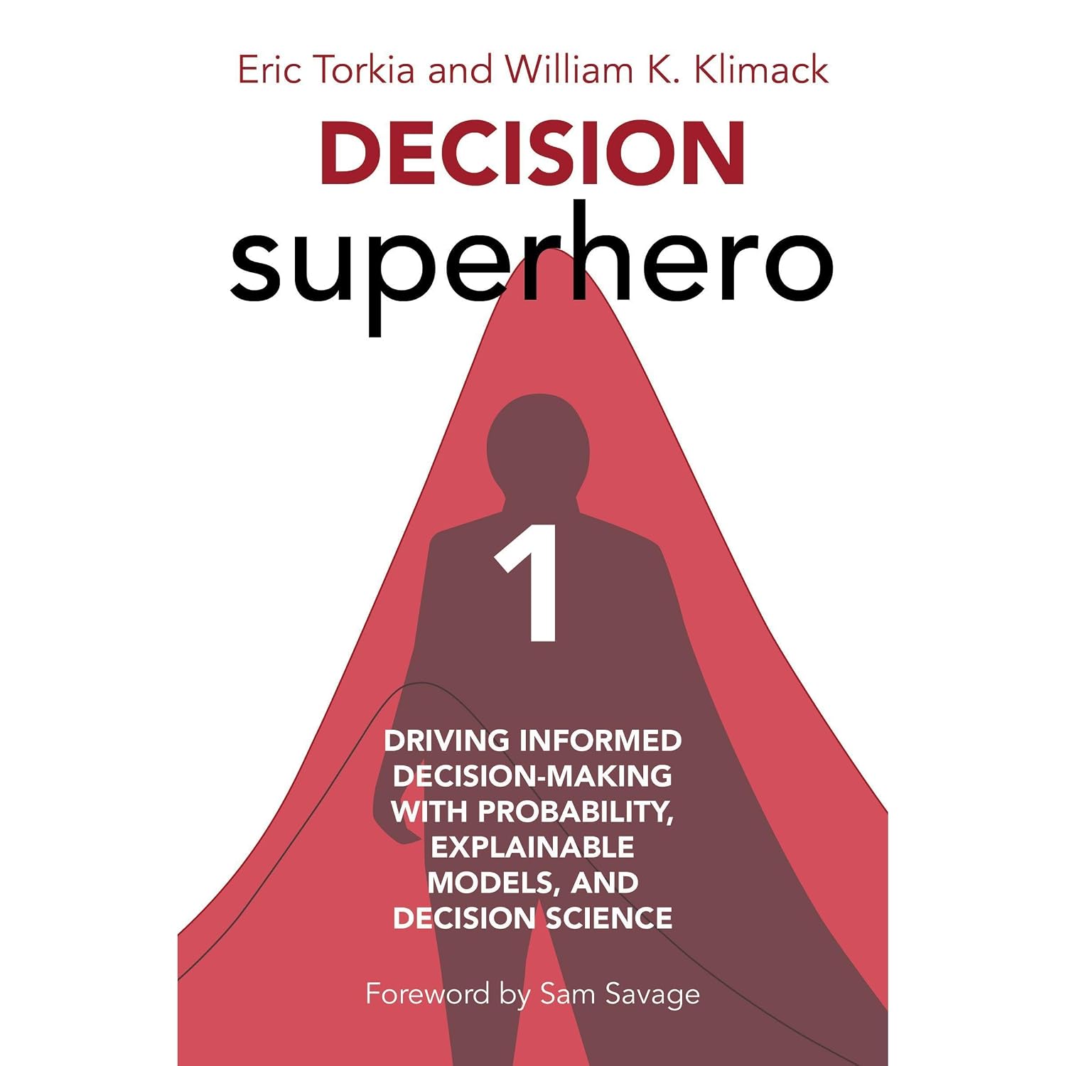 Decision Superhero Book 1: Driving Informed Decision-Making with Probability, Explainable Models, and Decision Science