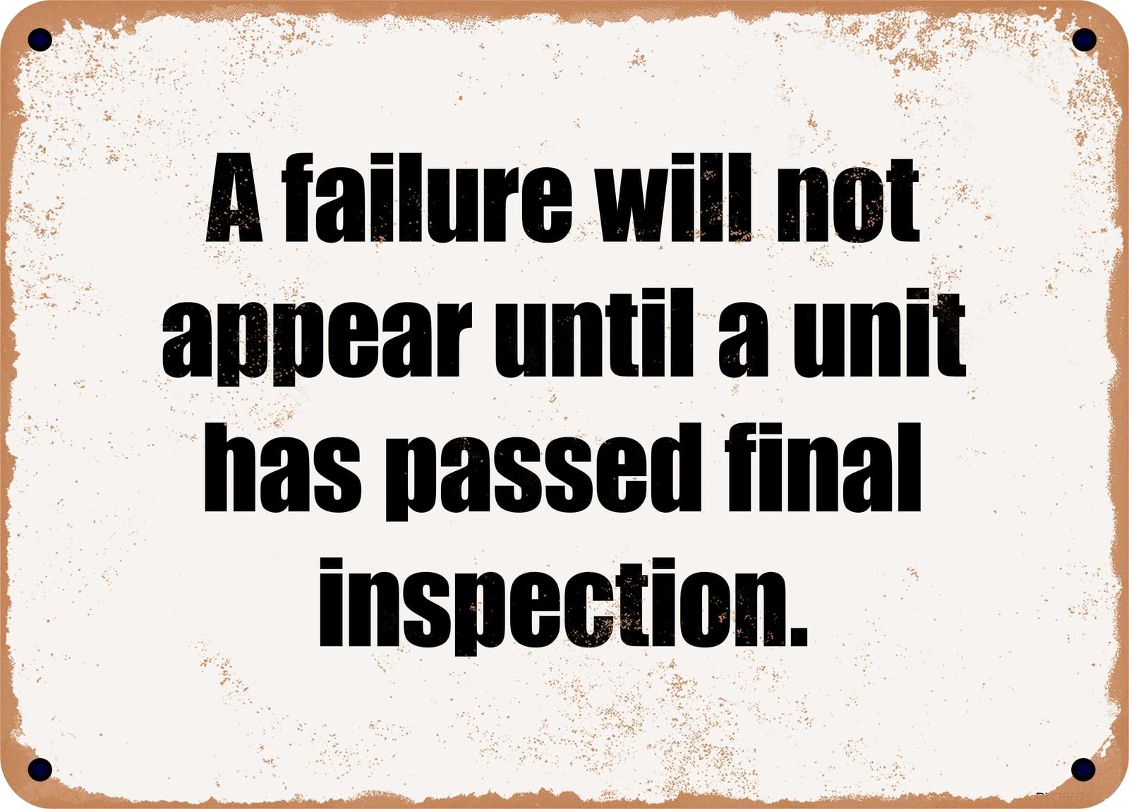 Miaomansenstore Metal Sign - A Failure Will Not Appear Until A Unit Has Passed Final Inspection Home Decor