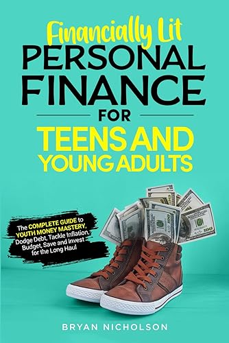 Financially Lit Personal Finance For Teens and Young Adults: The Complete Guide to Youth Money Mastery, Dodge Debt, Tackle Inflation, Budget, Save, and Invest for the Long Haul