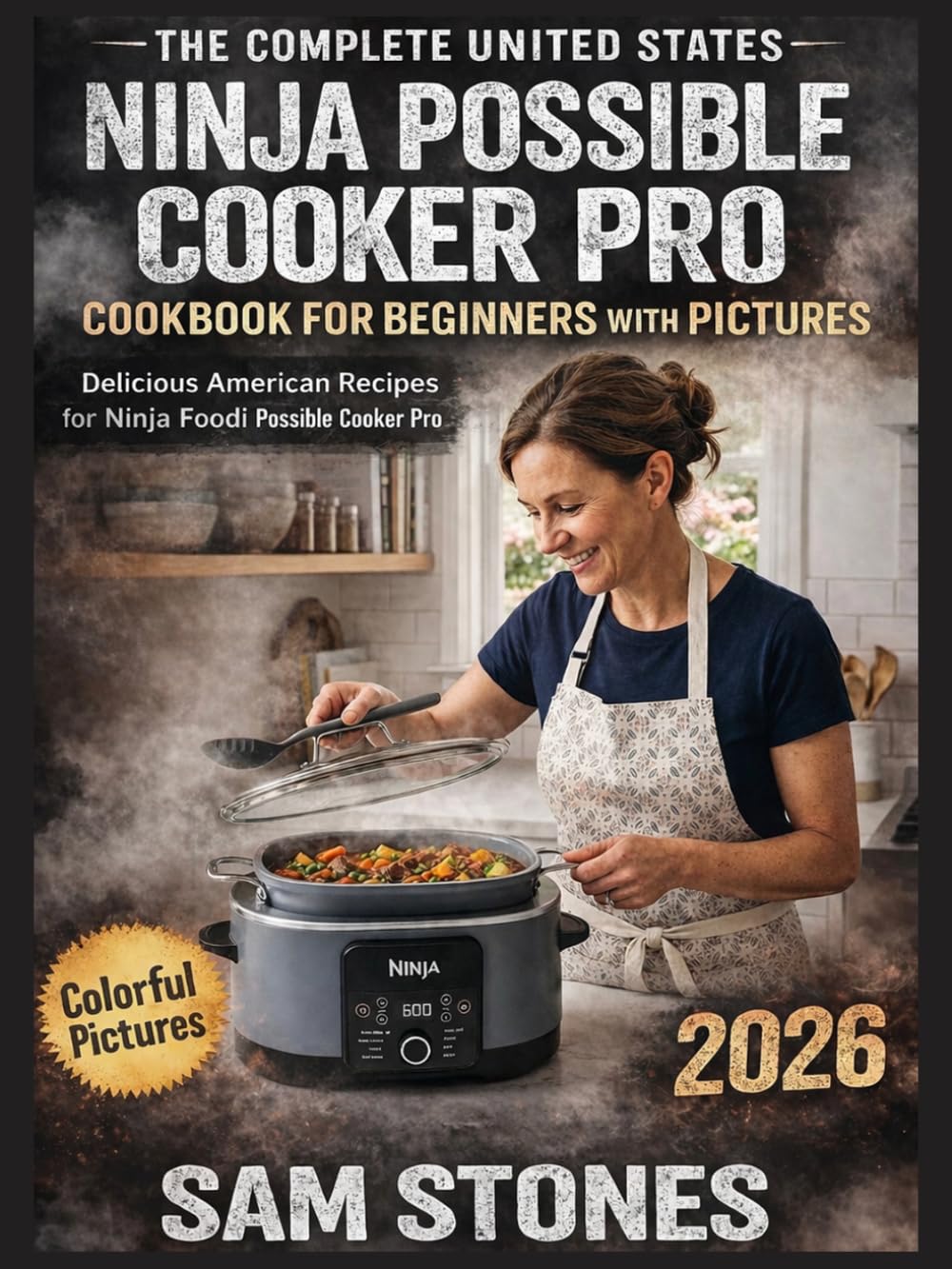 The Complete United States Ninja Possible Cooker Pro Cookbook for Beginners with Pictures: Delicious American Recipes for Ninja Foodi Possible Cooker Pro