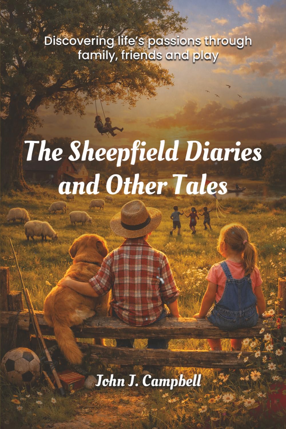 The Sheepfield Diaries and Other Tales: Discovering Life's Passions Through Family, Friends and Play