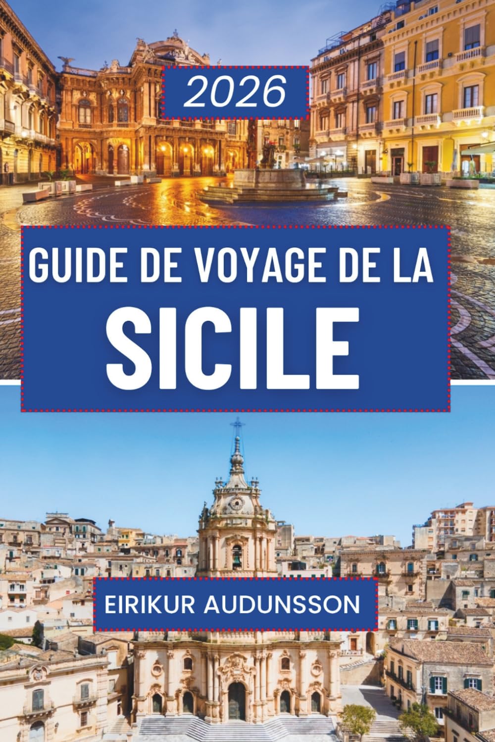 GUIDE DE VOYAGE DE LA SICILE 2026: Un voyage complet à travers l'histoire, la culture, les paysages et la vie quotidienne, conçu pour les voyageurs ... d'expériences siciliennes authentiques