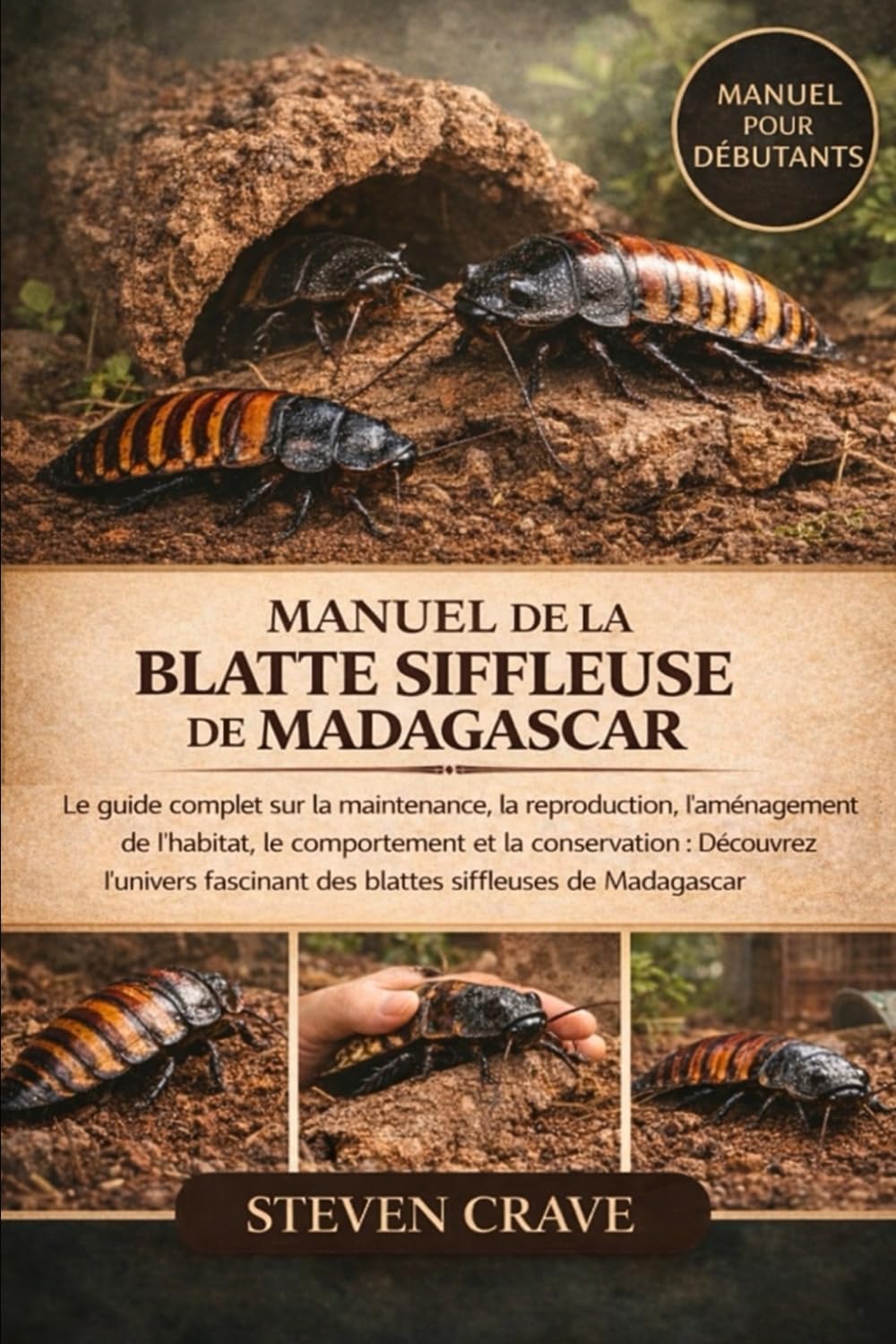 MANUEL DE LA BLATTE SIFFLEUSE DE MADAGASCAR: Le guide complet sur la maintenance, la reproduction, l’aménagement de l’habitat, le comportement et la ... des blattes siffleuses de Madagascar