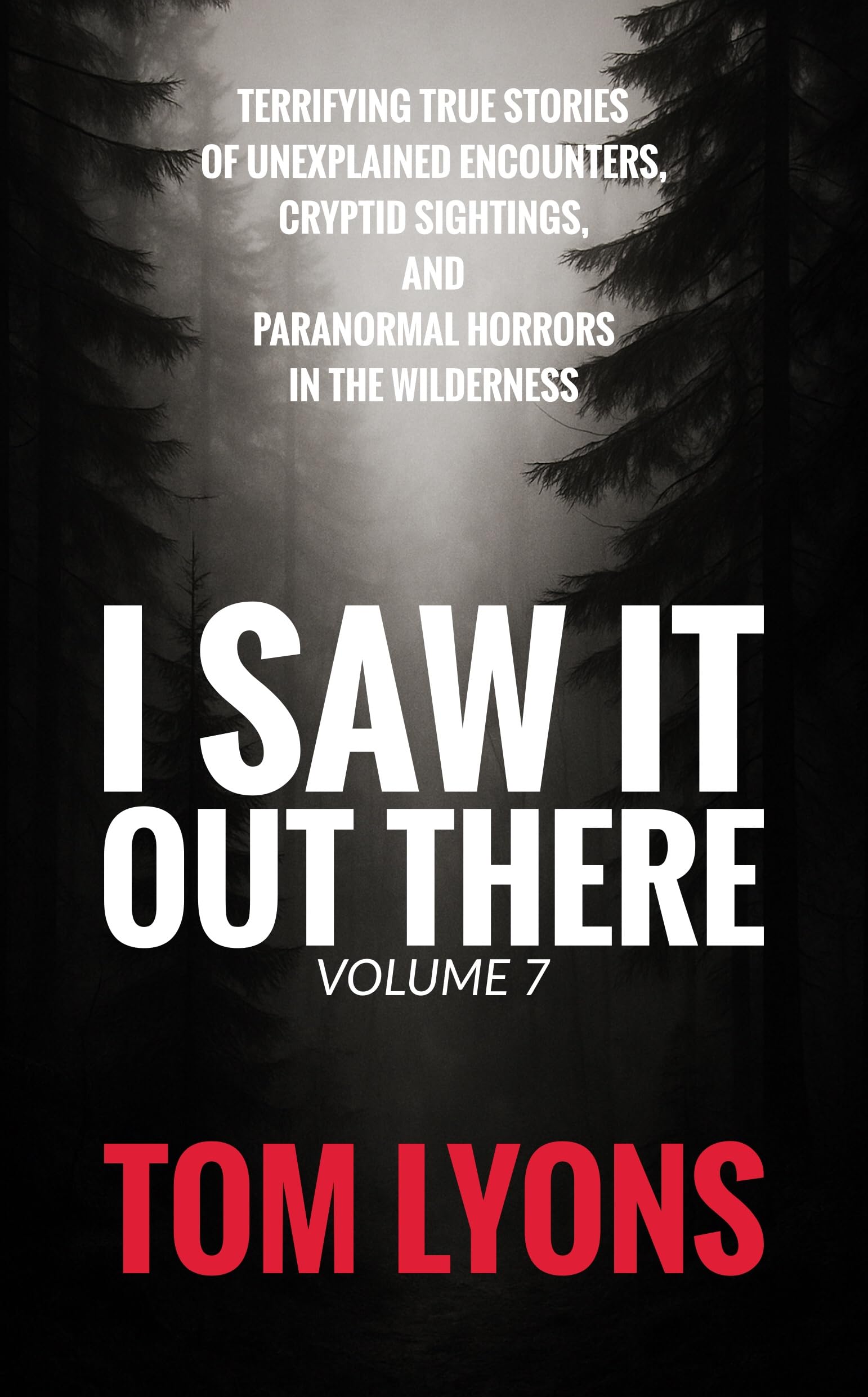 I Saw It Out There, Volume 7: Terrifying True Stories of Unexplained Encounters, Cryptid Sightings, and Paranormal Horrors in the Wilderness