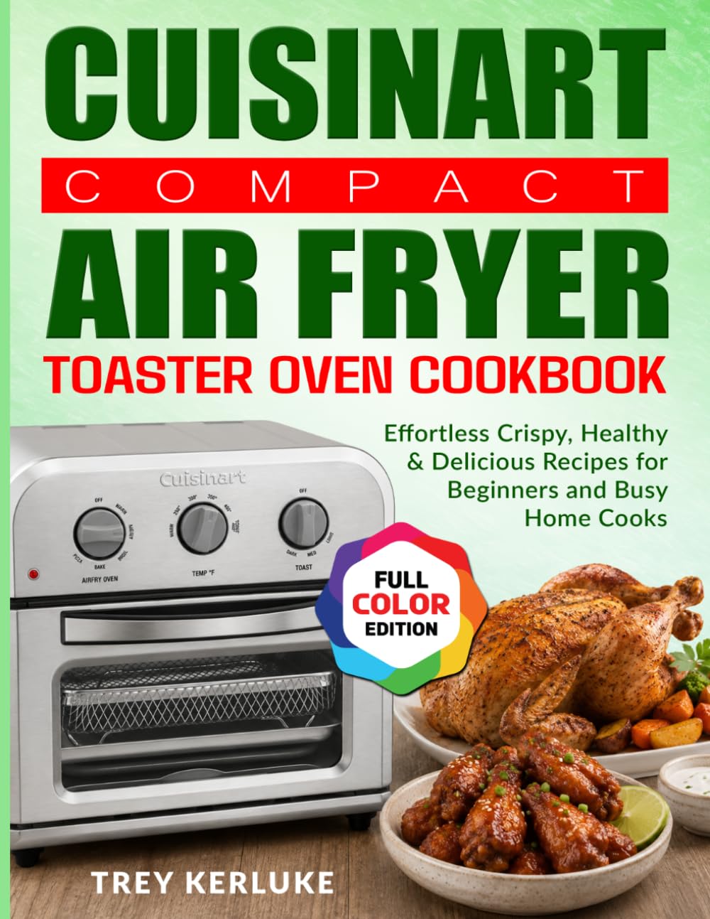 Cuisinart Compact Air Fryer Toaster Oven Cookbook: Effortless Crispy, Healthy & Delicious Recipes for Beginners and Busy Home Cooks