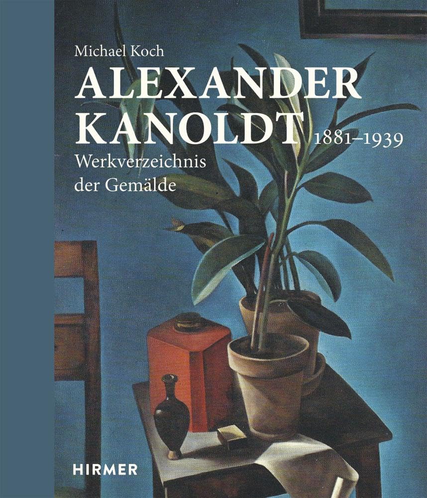 Alexander Kanoldt: 1881-1939. Werkverzeichnis der Gemälde