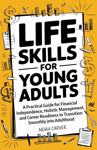 Life Skills for Young Adults: A Practical Guide for Financial Independence, Holistic Health Management, and Career Readiness to Transition Smoothly into Adulthood - 1