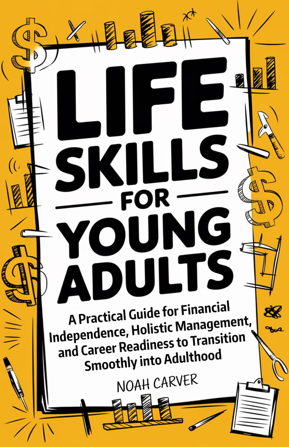 Life Skills for Young Adults: A Practical Guide for Financial Independence, Holistic Health Management, and Career Readiness to Transition Smoothly into Adulthood