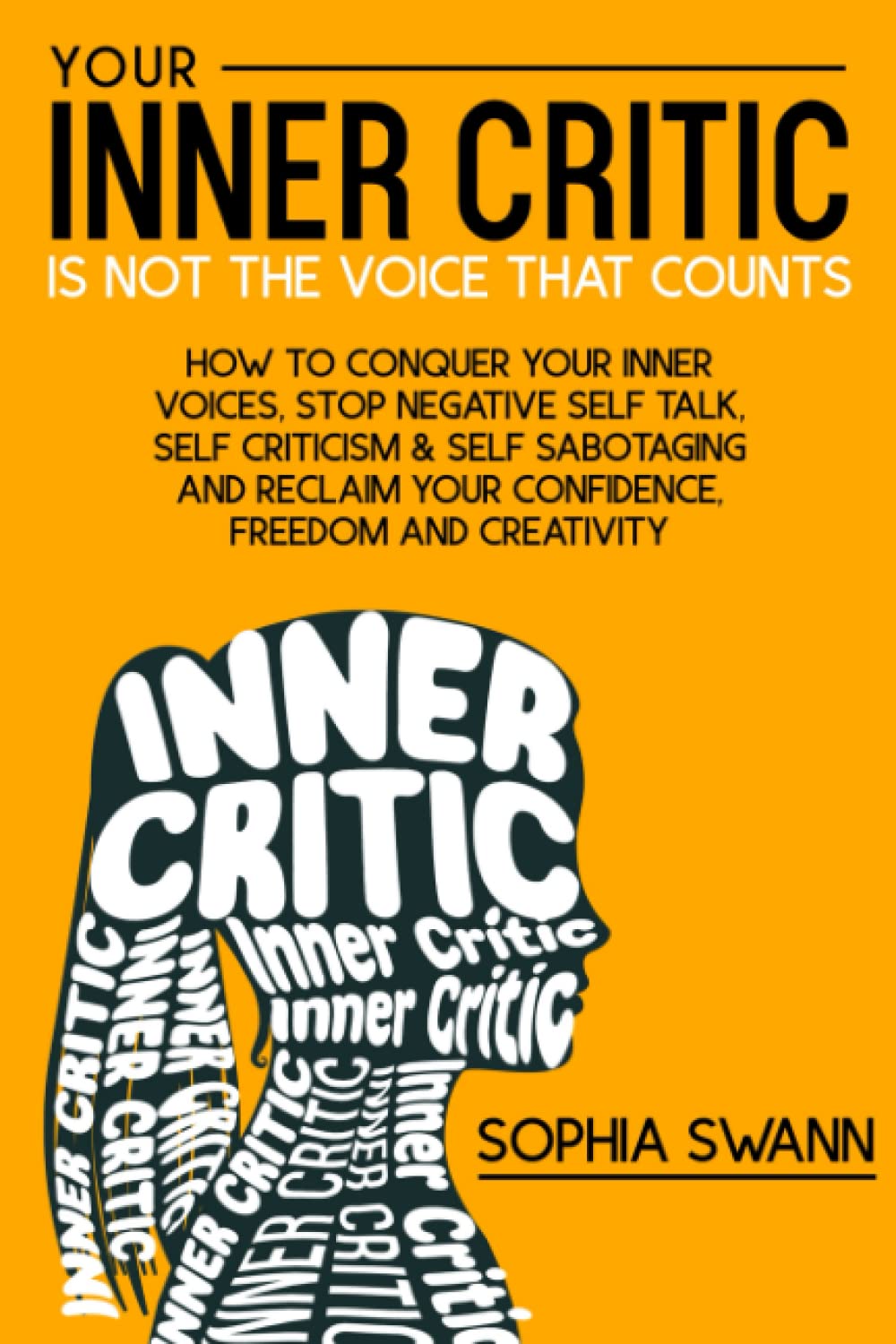 Your Inner Critic Is Not The Voice That Counts: How To Conquer Your Inner Voices, Stop Negative Self Talk, Self Criticism & Self Sabotaging And Reclaim Your Confidence, Freedom And Creativity