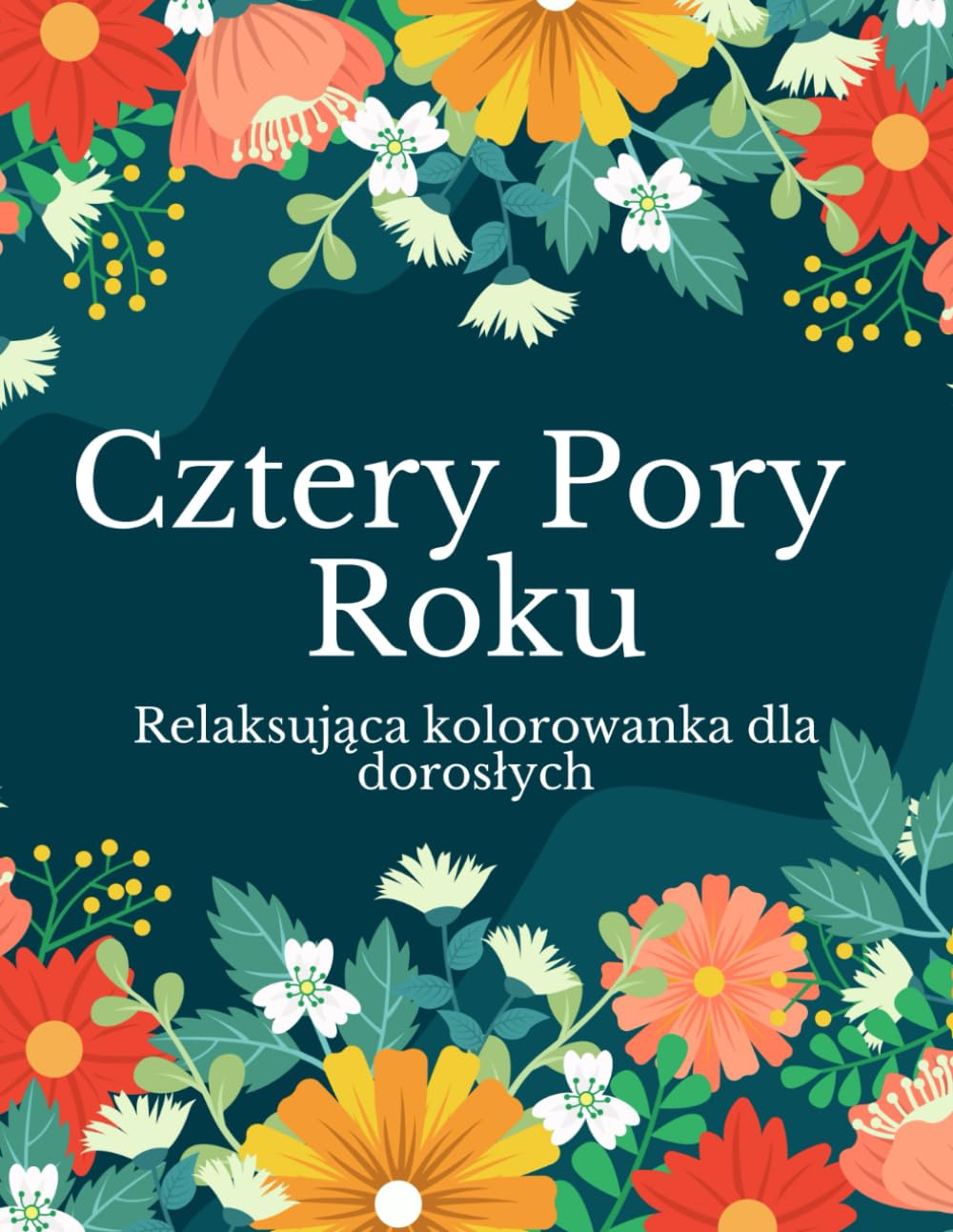 Cztery Pory Roku Relakasująca Kolorowanka dla Dorosłych: Wiosna Lato Jesień Zima Natura Przyroda Las Ogród Pejzaże Uspokajająca Kolorowanka Antystresowa Mindfulness dla Dorosłych