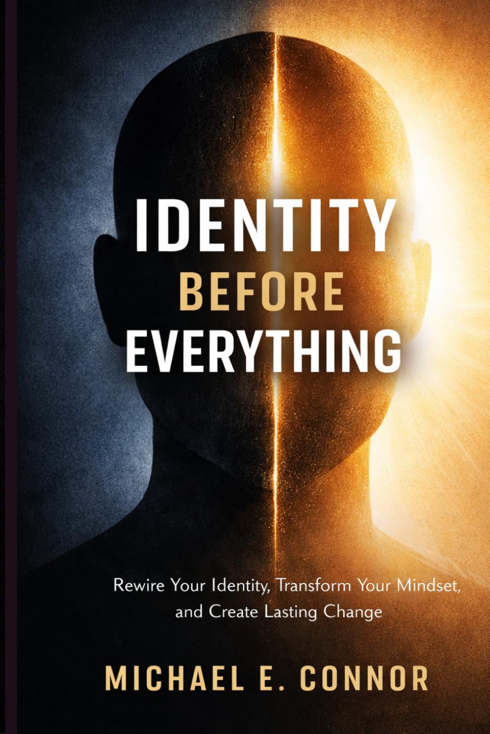 Identity Before Everything: Rewire Your Identity, Transform Your Mindset, and Create Lasting Change