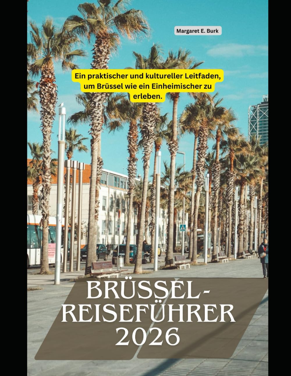 Brüssel-Reiseführer 2026: Ein praktischer und kultureller Leitfaden, um Brüssel wie ein Einheimischer zu erleben. (WorldSmart Travel Guide Series 2026)