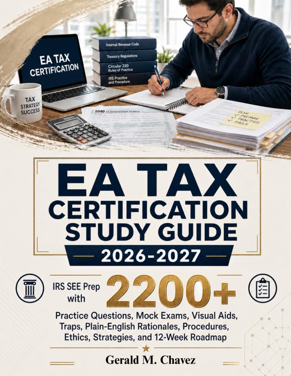 EA TAX CERTIFICATION STUDY GUIDE 2026-2027: IRS SEE Prep with 2200+ Practice Questions, Mock Exams, Visual Aids, Traps, Plain-English Rationales, Procedures, Ethics, Strategies, and 12-Week Roadmap