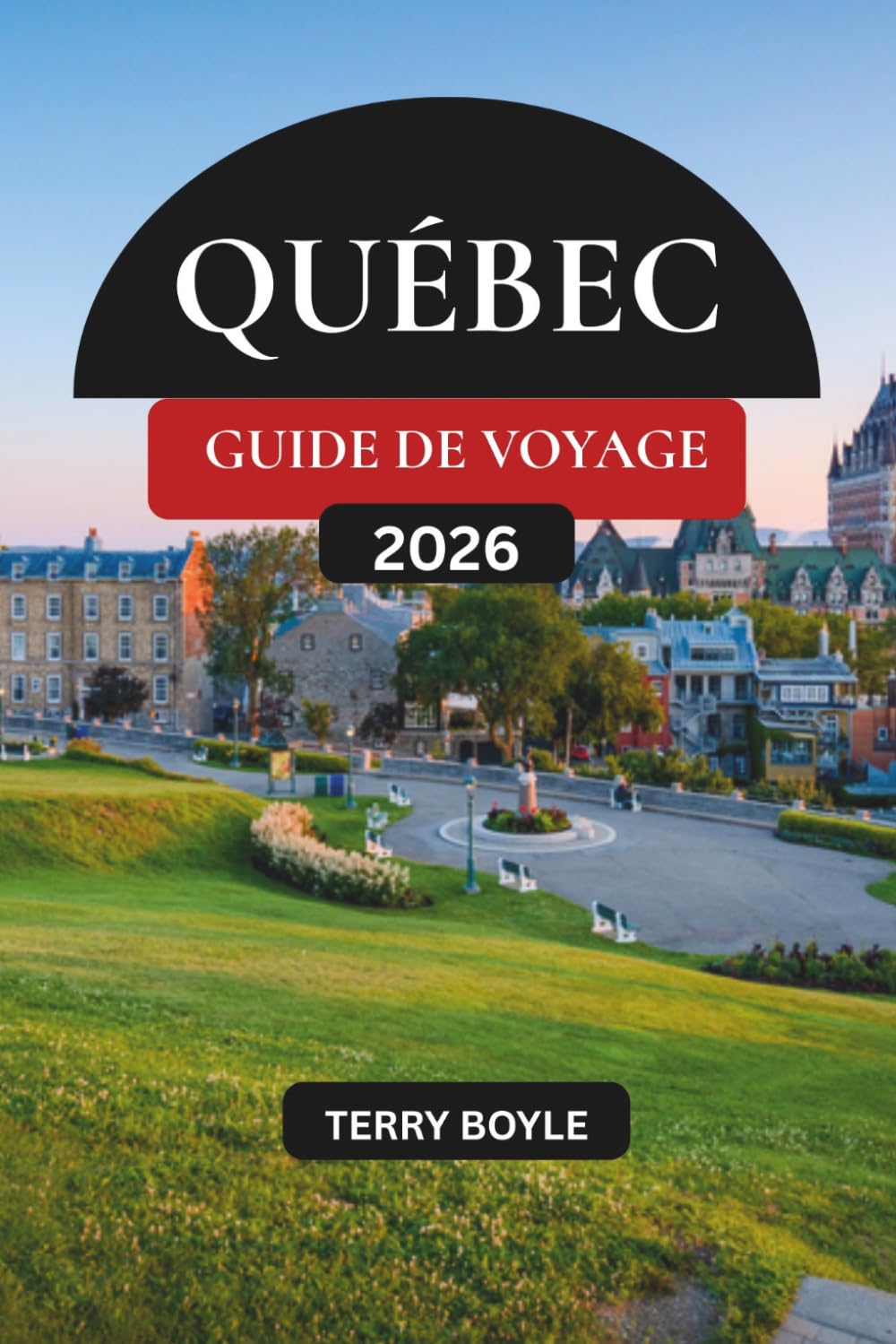 GUIDE DE VOYAGE DU QUÉBEC 2026: Le guide complet de Québec, Montréal, road trips pittoresques, trésors cachés, cuisine locale et aventures inoubliables