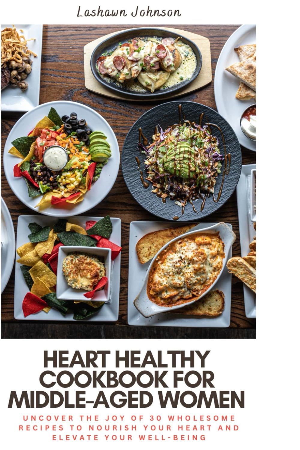 Heart Healthy Cookbook for Middle-Aged Women: Uncover the Joy of 50 Wholesome Recipes to Nourish Your Heart and Elevate Your Well-Being