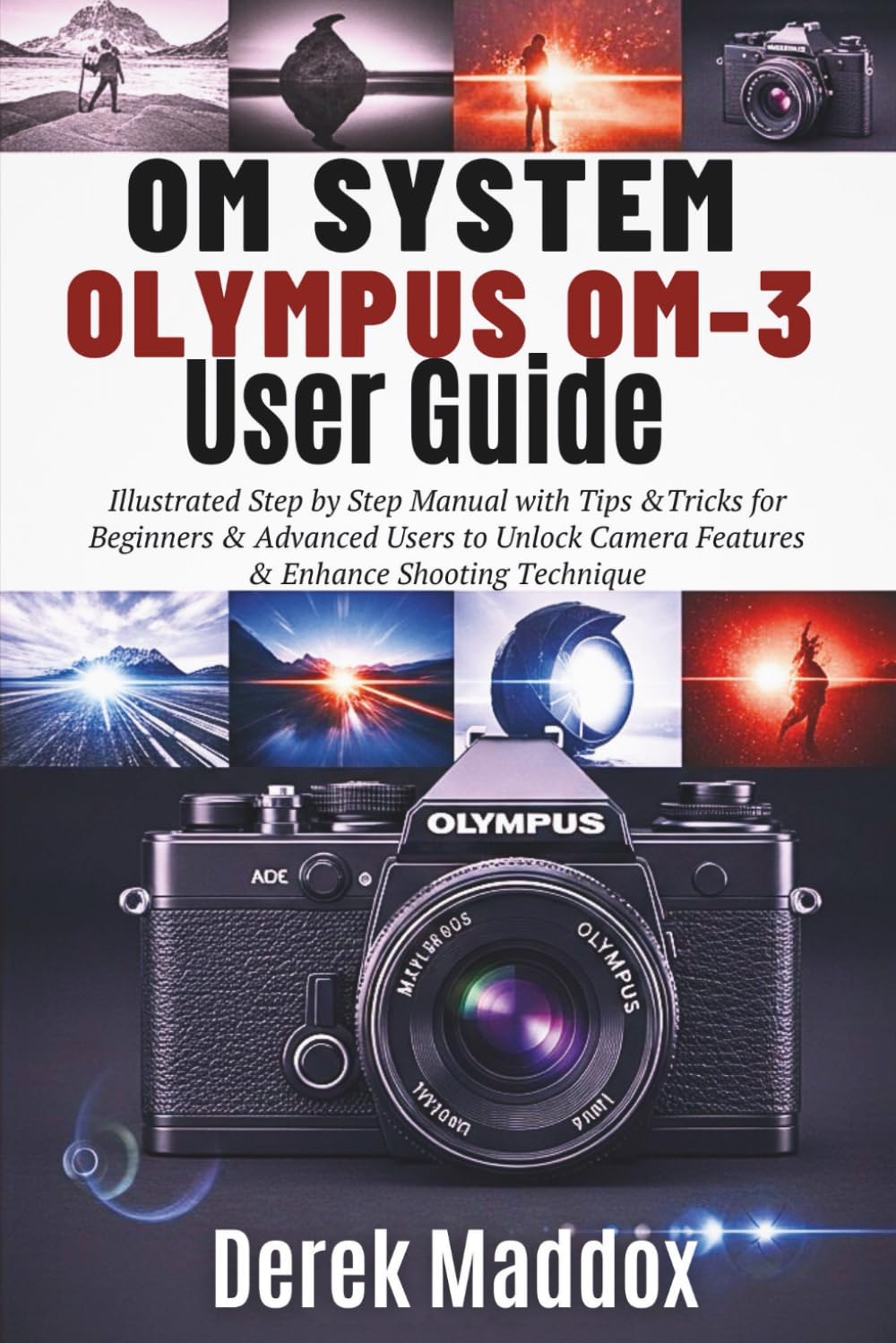 Om System Olympus Om-3 User Guide: Illustrated Step by Step Manual with Tips &Tricks for Beginners & Advanced Users to Unlock Camera Features & Enhance Shooting Technique