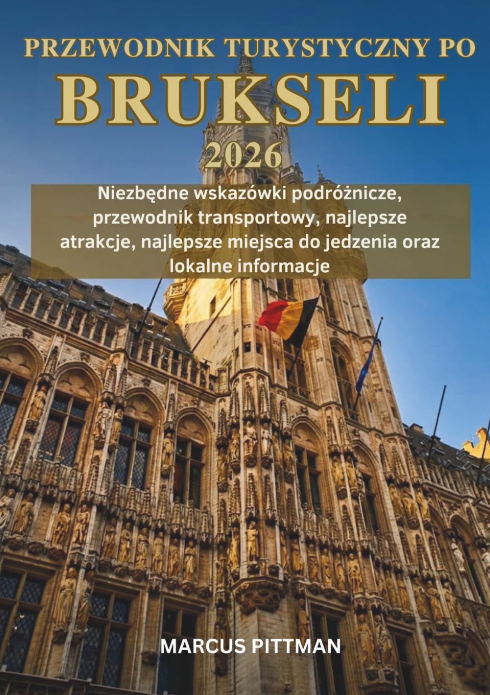 PRZEWODNIK TURYSTYCZNY PO BRUKSELI 2026 (PEŁNY KOLOR): Niezbędne wskazówki podróżnicze, przewodnik transportowy, najlepsze atrakcje, najlepsze miejsca do jedzenia oraz lokalne informacje