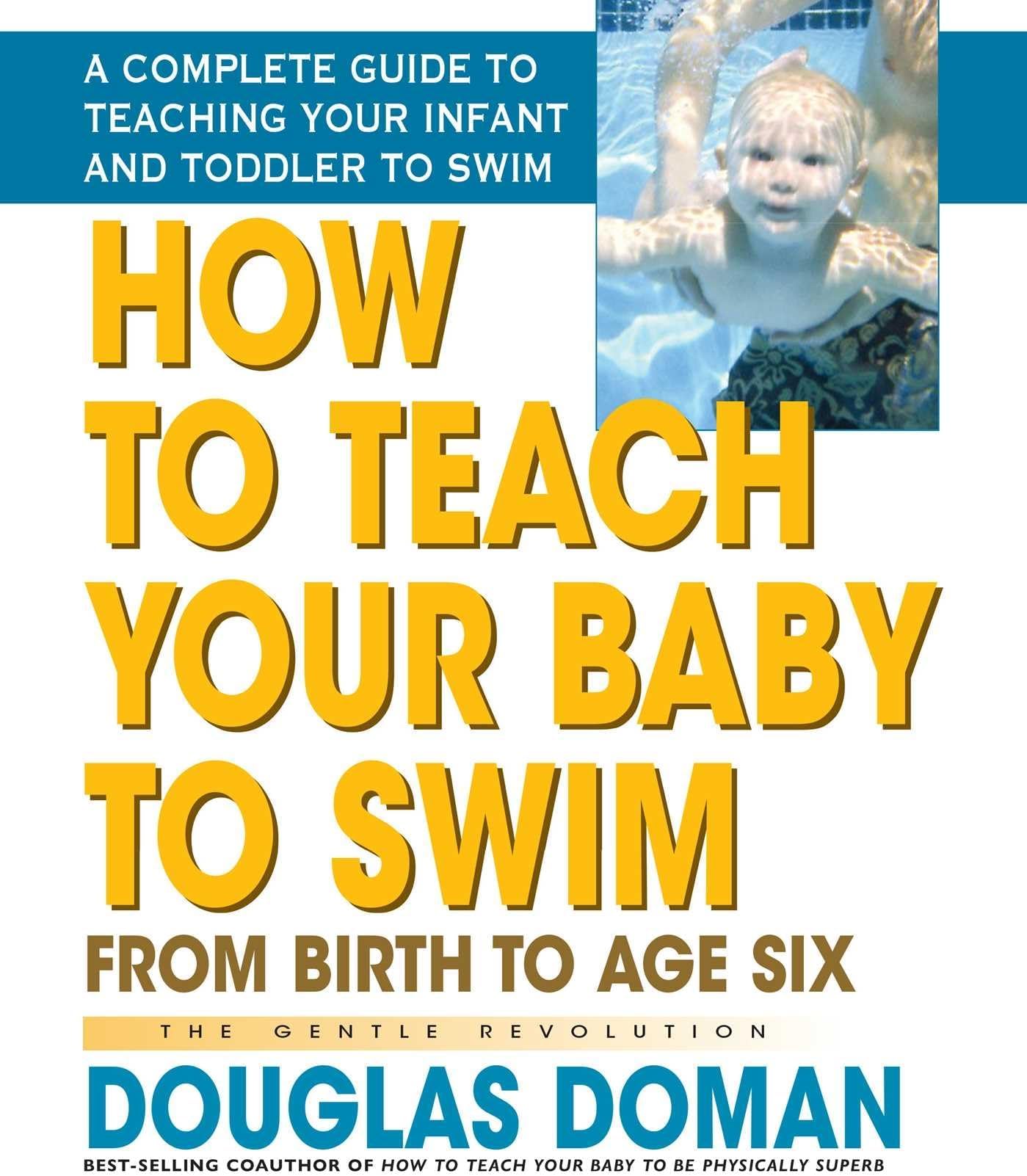 How to Teach Your Baby to Swim: From Birth to Age Six (The Gentle Revolution Series)
