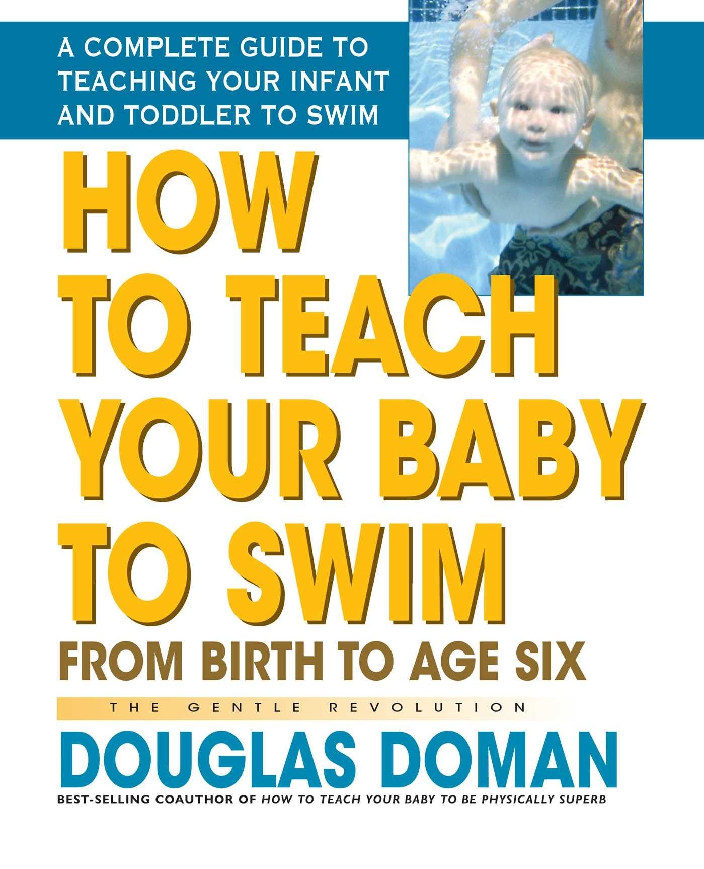 How to Teach Your Baby to Swim: From Birth to Age Six (The Gentle Revolution Series)