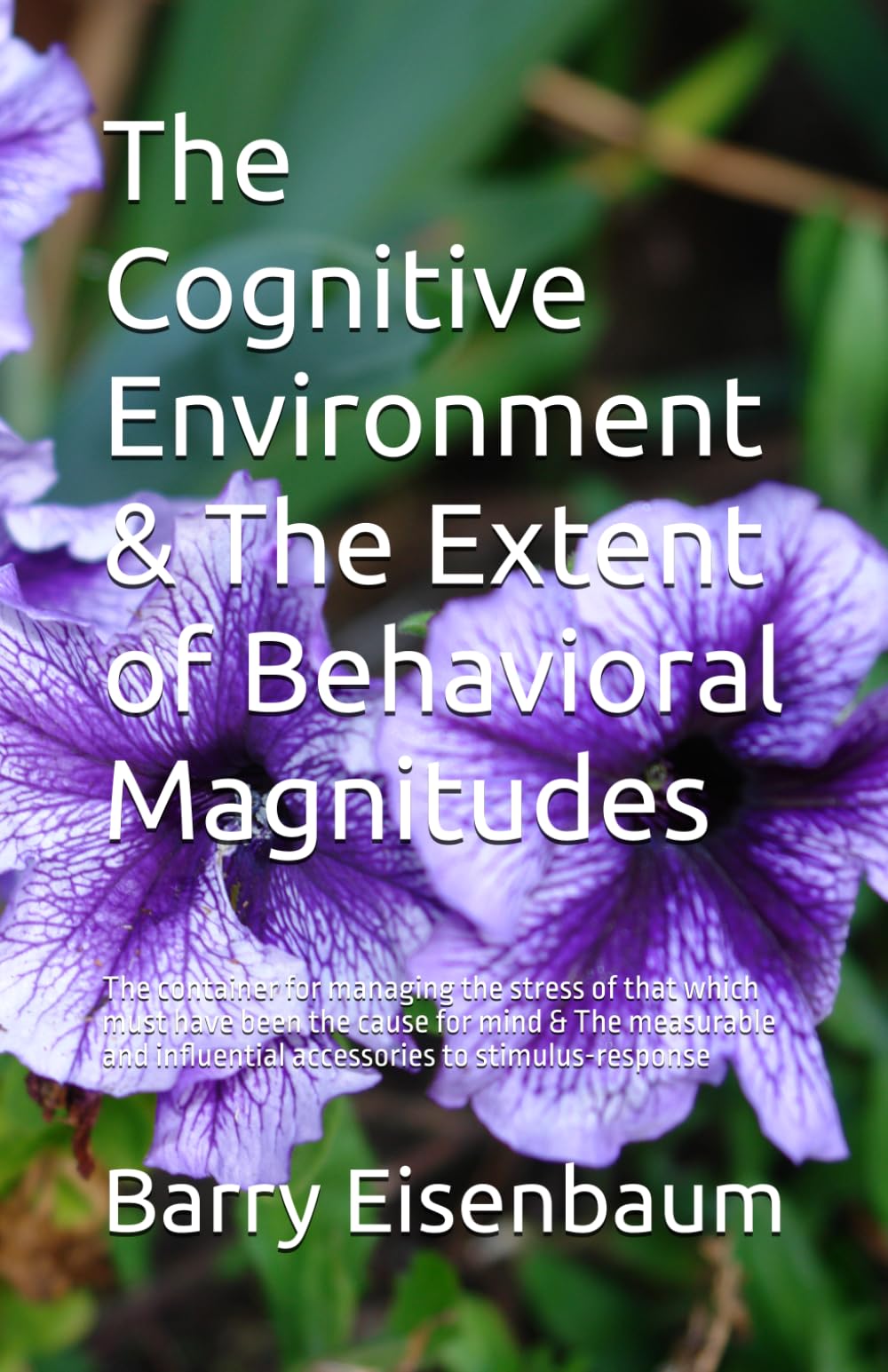 The Cognitive Environment & The Extent of Behavioral Magnitudes: The container for managing the stress of that which must have been the cause of mind ... influential accessories to stimulus-response