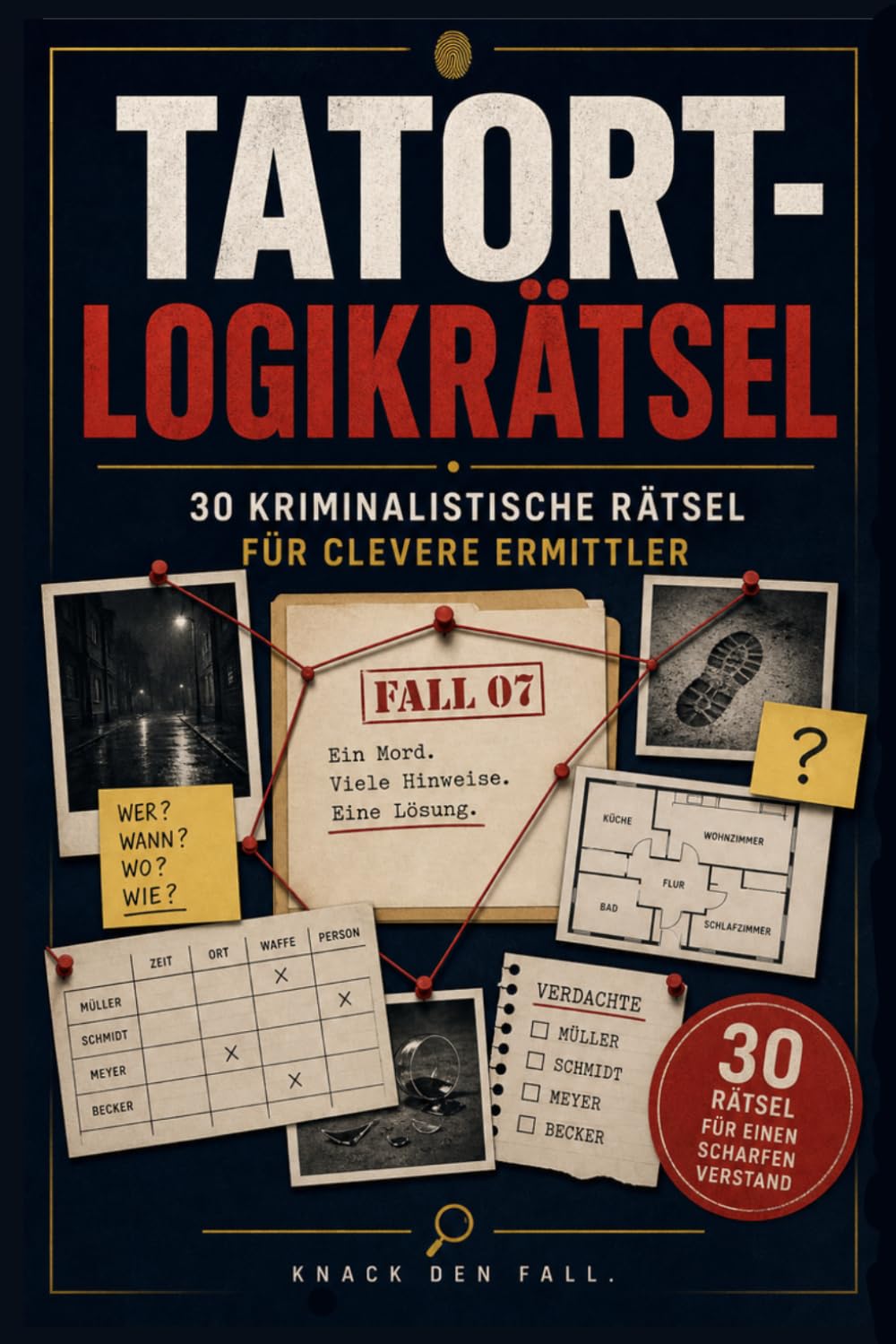 Tatort-Logikrätsel: 30 KRIMINALISTISCHE RÄTSEL FÜR CLEVERE ERMITTLER