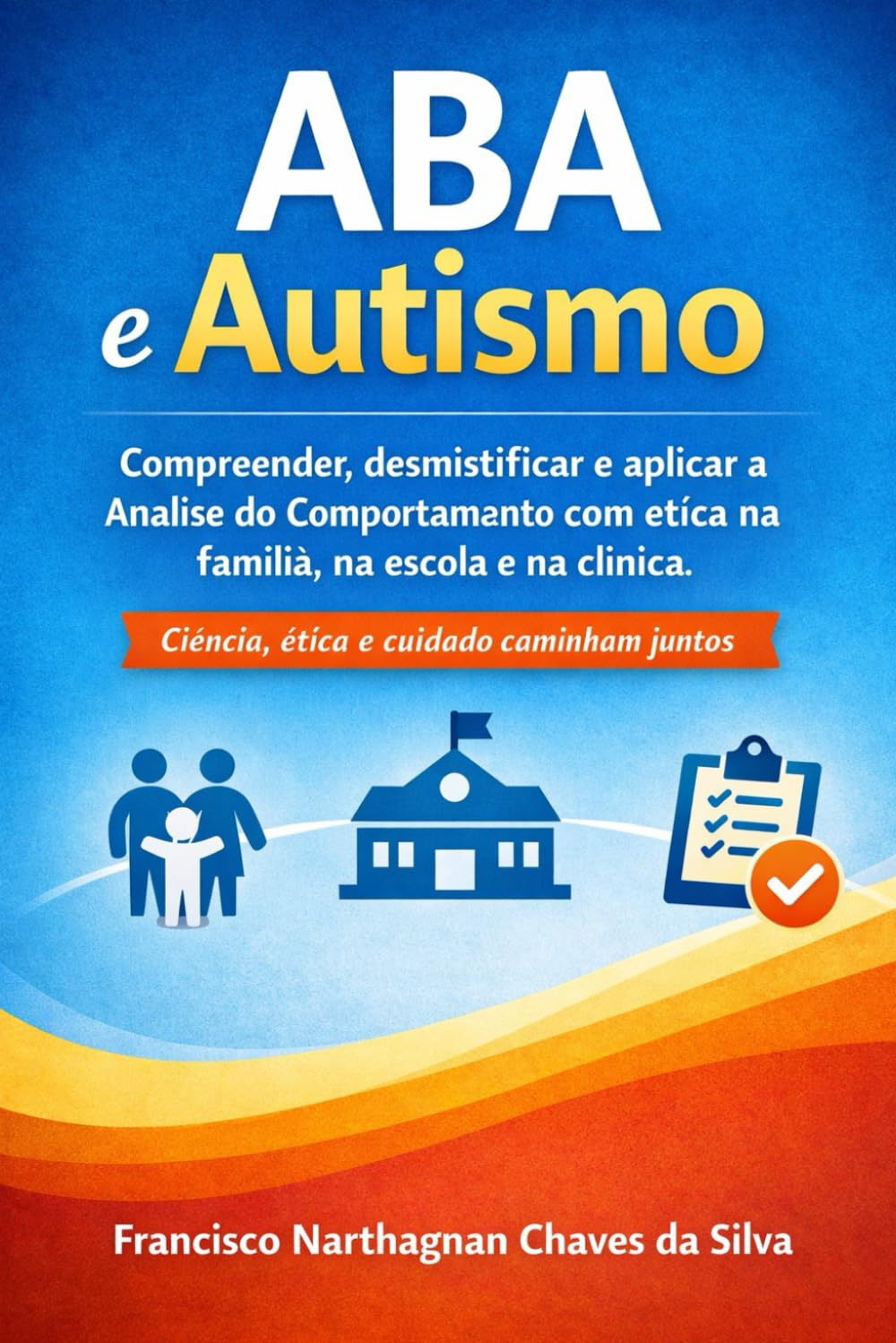 ABA E AUTISMO: Compreender, desmistificar e aplicar a Análise do Comportamento com ética na família, na escola e na clínica